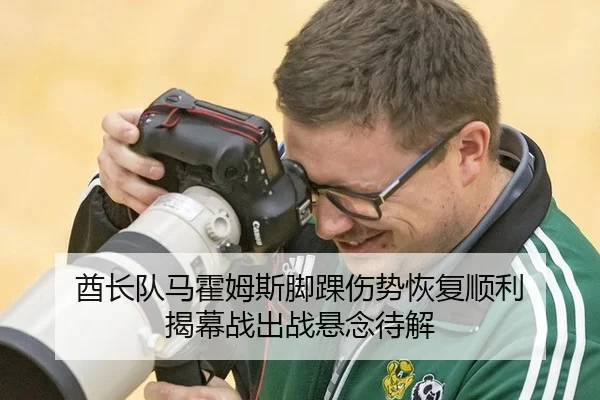 酋长队马霍姆斯脚踝伤势恢复顺利 揭幕战出战悬念待解